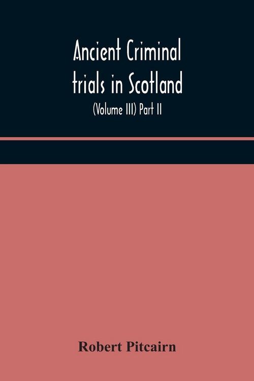 Produktbild: Ancient Criminal Trials In Scotland; (Volume Iii) Part Ii.