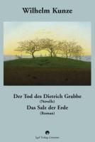Produktbild: Wilhelm Kunze: Der Tod des Dietrich Grabbe (Novelle). Das Salz der Erde (Roman).
