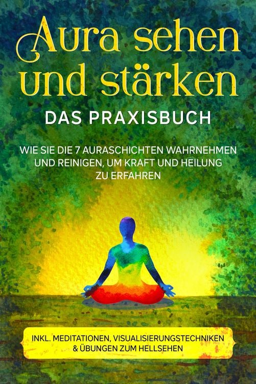 Produktbild: Aura sehen und st&auml;rken - Das Praxisbuch: Wie Sie die 7 Auraschichten wahrnehmen und reinigen, um Kraft und Heilung zu erfahren - inkl. Meditationen, V