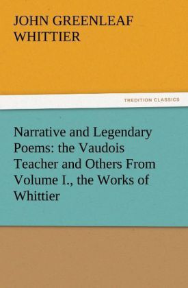 Produktbild: Narrative and Legendary Poems: the Vaudois Teacher and Others From Volume I., the Works of Whittier