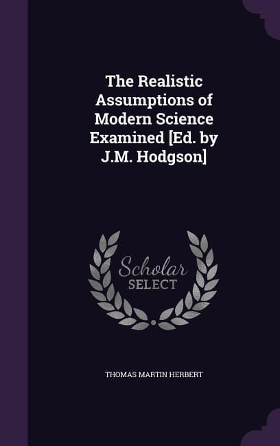 Produktbild: The Realistic Assumptions of Modern Science Examined [Ed. by J.M. Hodgson]