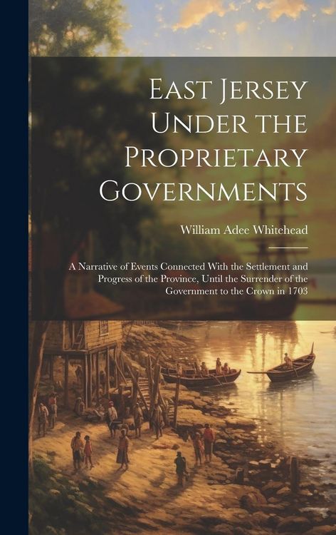 Produktbild: East Jersey Under the Proprietary Governments: A Narrative of Events Connected With the Settlement and Progress of the Province, Until the Surrender o