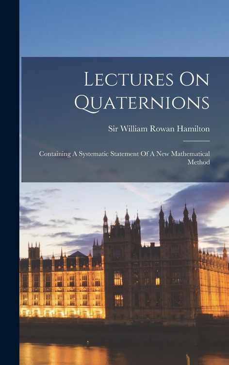 Produktbild: Lectures On Quaternions: Containing A Systematic Statement Of A New Mathematical Method
