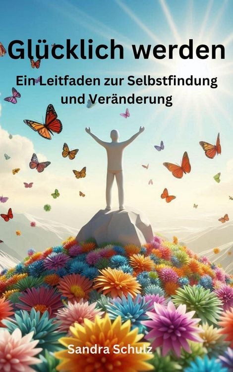Produktbild: Gl&uuml;cklich werden, Ein Leitfaden zur Selbstfindung und Ver&auml;nderung