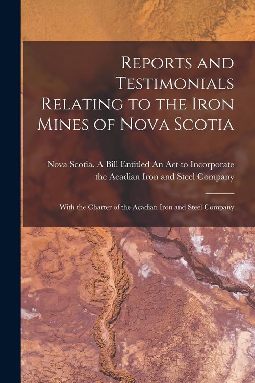 Produktbild: Reports and Testimonials Relating to the Iron Mines of Nova Scotia [microform]: With the Charter of the Acadian Iron and Steel Company