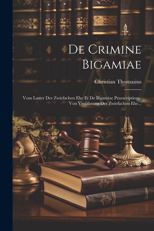 Produktbild: De Crimine Bigamiae: Vom Laster Der Zwiefachen Ehe Et De Bigamiae Praescriptione. Von Verj&auml;hrung Der Zwiefachen Ehe...