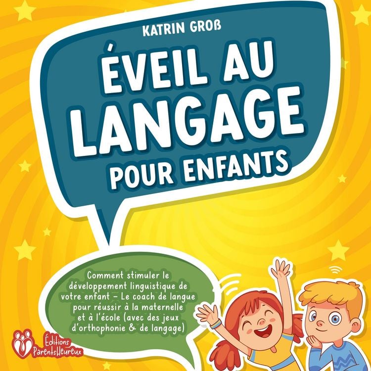 Produktbild: &Eacute;veil au langage pour enfants: Comment stimuler le d&eacute;veloppement linguistique de votre enfant - Le coach de langue pour r&eacute;ussir &agrave; la maternelle et &agrave; l'&eacute;cole (avec des jeux d'orthophonie & de langage)