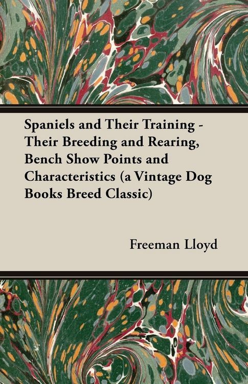Produktbild: Spaniels And Their Training - Their Breeding And Rearing, Bench Show Points And Characteristics (A Vintage Dog Books Breed Classic)