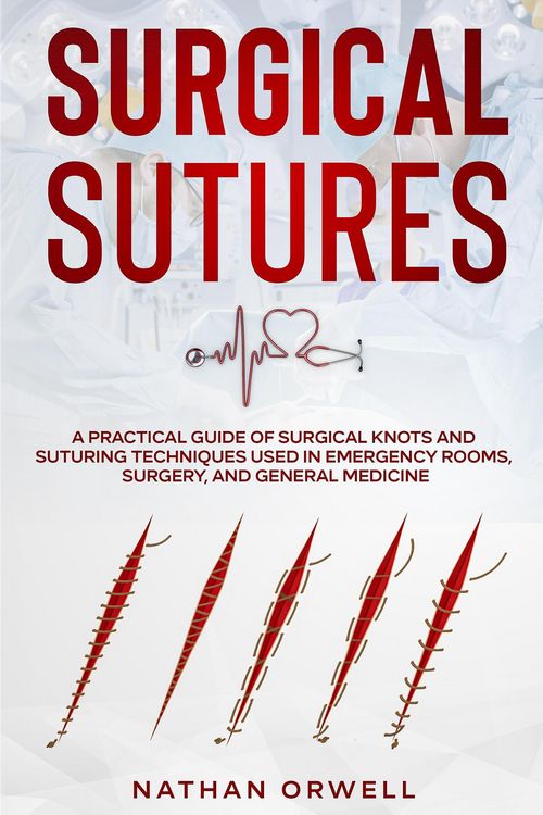 Produktbild: Surgical Sutures: A Practical Guide of Surgical Knots and Suturing Techniques Used in Emergency Rooms, Surgery, and General Medicine