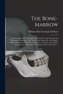 Produktbild: The Bone-marrow: a Cytological Study Forming an Introduction to the Normal and Pathological Histology of the Tissue, More Especially Wi