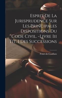 Produktbild: Esprit De La Jurisprudence Sur Les Principales Dispositions Du Code Civil. -livre Iii Tit. I Des Successions