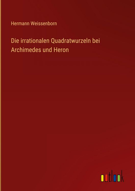 Produktbild: Die irrationalen Quadratwurzeln bei Archimedes und Heron