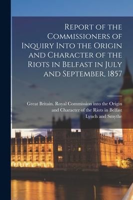 Produktbild: Report of the Commissioners of Inquiry Into the Origin and Character of the Riots in Belfast in July and September, 1857