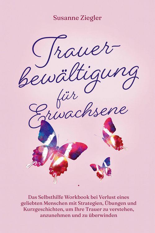 Produktbild: Trauerbew&auml;ltigung f&uuml;r Erwachsene: Kopf hoch, Sie schaffen das! Das Selbsthilfe Workbook bei Trauer mit Tipps und &Uuml;bungen um Ihre Trauer zu verstehen,