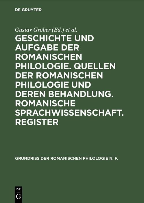 Produktbild: Geschichte und Aufgabe der romanischen Philologie. Quellen der romanischen Philologie und deren Behandlung. Romanische Sprachwissenschaft. Register