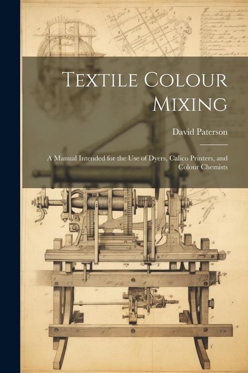 Produktbild: Textile Colour Mixing; a Manual Intended for the use of Dyers, Calico Printers, and Colour Chemists