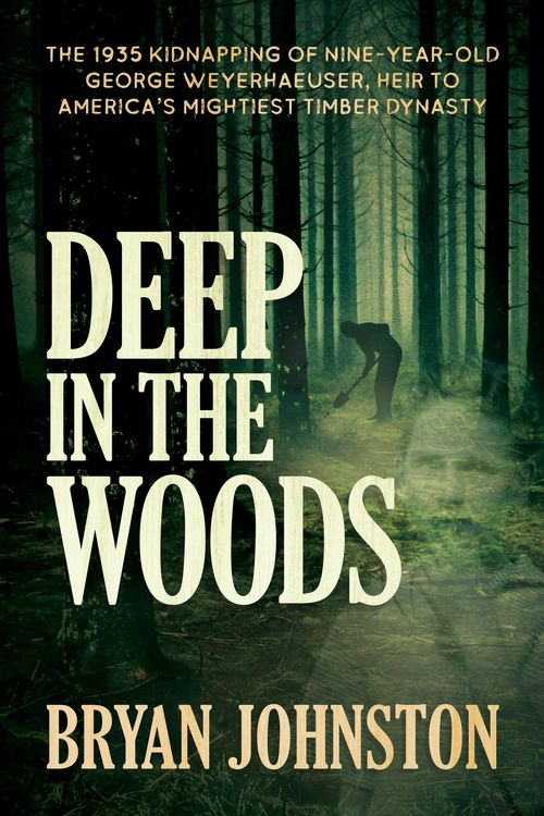 Produktbild: Deep in the Woods: The 1935 Kidnapping of Nine-Year-Old George Weyerhaeuser, Heir to America's Mightiest Timber Dynasty