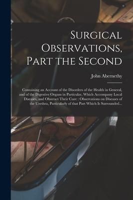 Produktbild: Surgical Observations, Part the Second: Containing an Account of the Disorders of the Health in General, and of the Digestive Organs in Particular, Wh