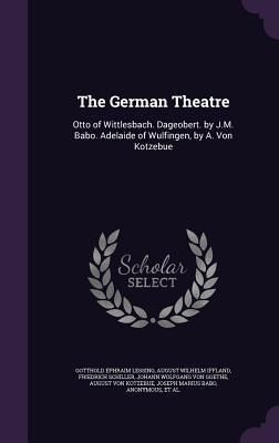 Produktbild: The German Theatre: Otto of Wittlesbach. Dageobert. by J.M. Babo. Adelaide of Wulfingen, by A. Von Kotzebue