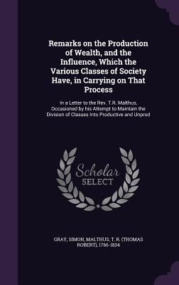 Produktbild: Remarks on the Production of Wealth, and the Influence, Which the Various Classes of Society Have, in Carrying on That Process: In a Letter to the Rev