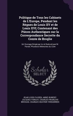 Produktbild: Politique de Tous les Cabinets de L'Europe, Pendant les R&egrave;gnes de Louis XV et de Louis XVI; Contenant des Pi&egrave;ces Authentiques sur la Correspondance Secrette du Comte de Broglie