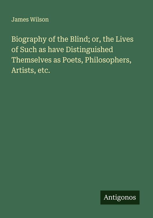 Produktbild: Biography of the Blind; or, the Lives of Such as have Distinguished Themselves as Poets, Philosophers, Artists, etc.