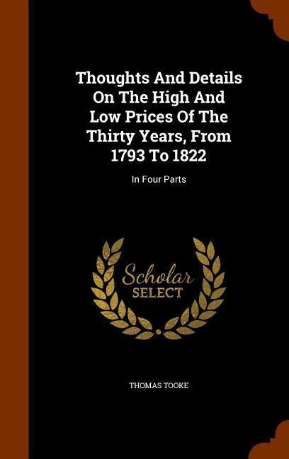Produktbild: Thoughts And Details On The High And Low Prices Of The Thirty Years, From 1793 To 1822: In Four Parts