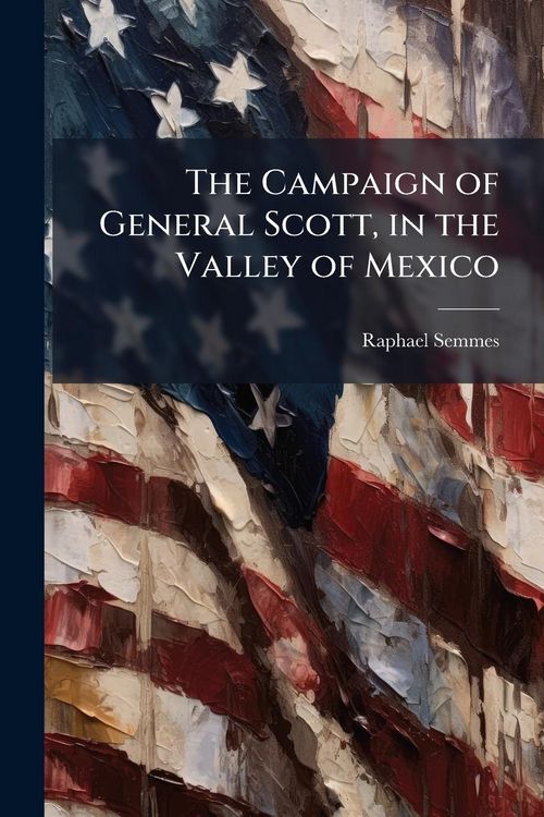 Produktbild: The Campaign of General Scott, in the Valley of Mexico