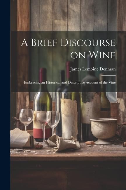 Produktbild: A Brief Discourse on Wine: Embracing an Historical and Descriptive Account of the Vine