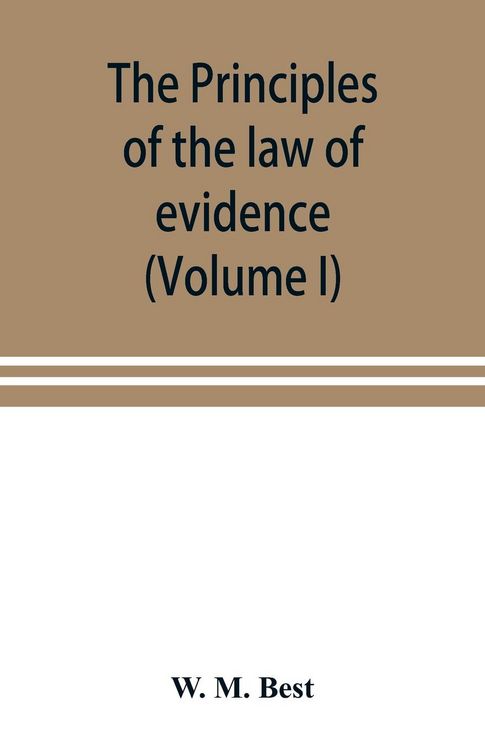 Produktbild: The principles of the law of evidence; with elementary rules for conducting the examination and cross-examination of witnesses (Volume I)