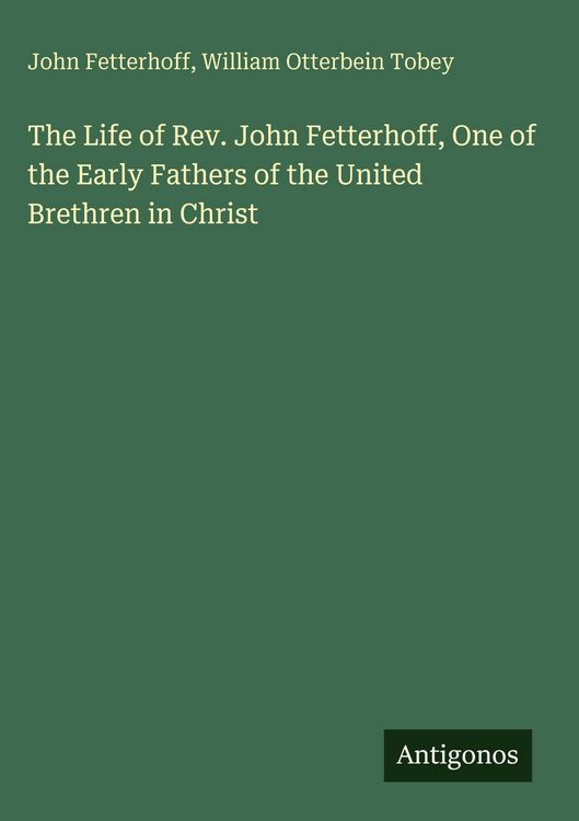 Produktbild: The Life of Rev. John Fetterhoff, One of the Early Fathers of the United Brethren in Christ