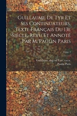 Produktbild: Guillaume de Tyr et ses continuateurs, texte fran&ccedil;ais du 13e si&egrave;cle, revu et annot&eacute; par M. Paulin Paris; Tome 2