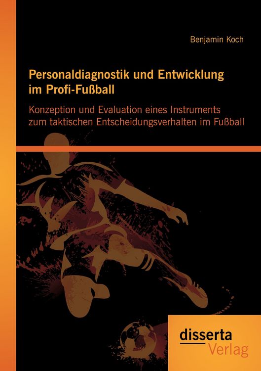 Produktbild: Personaldiagnostik und Entwicklung im Profi-Fu&szlig;ball: Konzeption und Evaluation eines Instruments zum taktischen Entscheidungsverhalten im Fu&szlig;ball