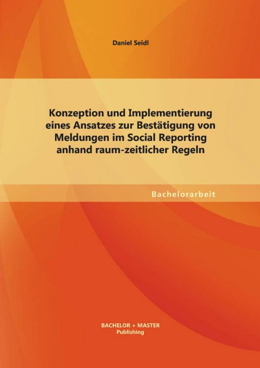 Produktbild: Konzeption und Implementierung eines Ansatzes zur Best&auml;tigung von Meldungen im Social Reporting anhand raum-zeitlicher Regeln