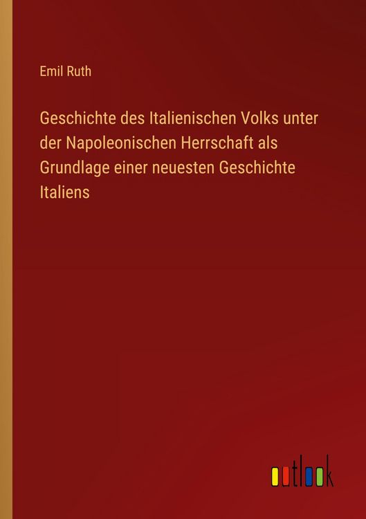 Produktbild: Geschichte des Italienischen Volks unter der Napoleonischen Herrschaft als Grundlage einer neuesten Geschichte Italiens