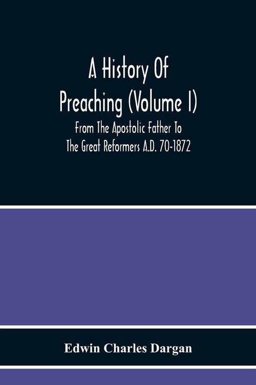 Produktbild: A History Of Preaching (Volume I) From The Apostolic Father To The Great Reformers A.D. 70-1872