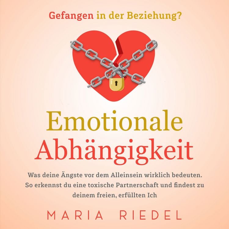 Produktbild: Emotionale Abh&auml;ngigkeit - Gefangen in der Beziehung?: Was deine &Auml;ngste vor dem Alleinsein wirklich bedeuten. So erkennst du eine toxische Partnerschaft und findest zu deinem freien, erf&uuml;llten Ich