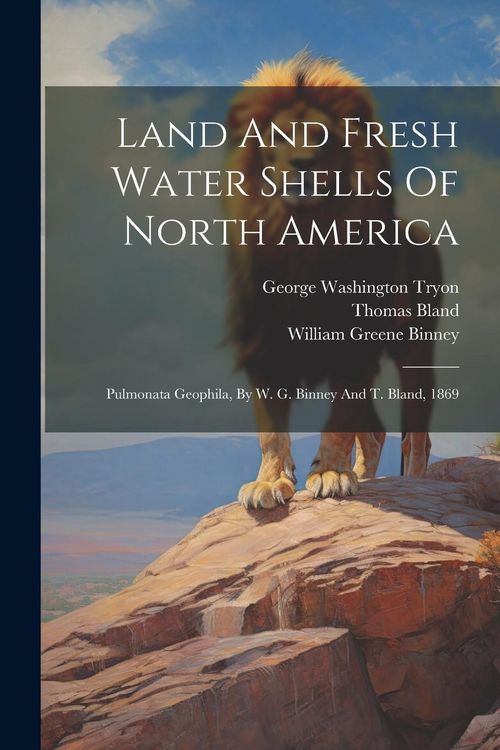 Produktbild: Land And Fresh Water Shells Of North America: Pulmonata Geophila, By W. G. Binney And T. Bland, 1869