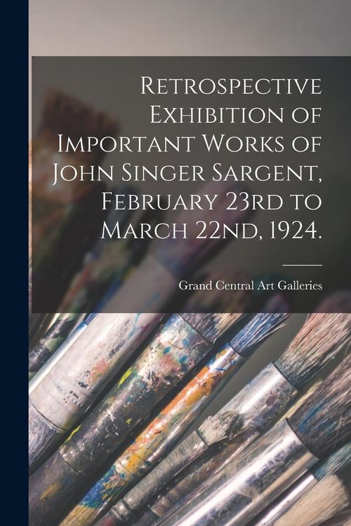 Produktbild: Retrospective Exhibition of Important Works of John Singer Sargent, February 23rd to March 22nd, 1924.