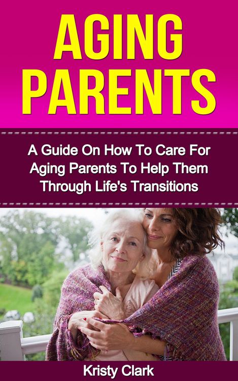 Produktbild: Aging Parents - A Guide On How To Care For Aging Parents To Help Them Through Life's Transitions (Aging Book Series, #3)