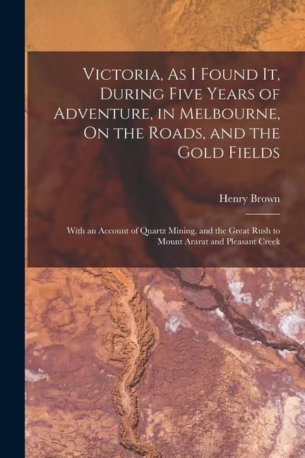 Produktbild: Victoria, As I Found It, During Five Years of Adventure, in Melbourne, On the Roads, and the Gold Fields: With an Account of Quartz Mining, and the Gr
