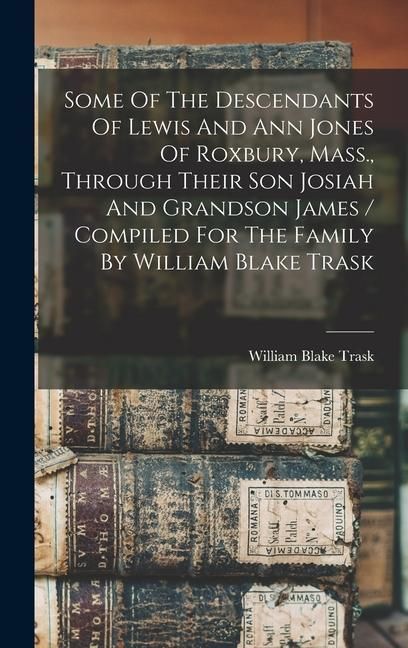 Produktbild: Some Of The Descendants Of Lewis And Ann Jones Of Roxbury, Mass., Through Their Son Josiah And Grandson James / Compiled For The Family By William Bla