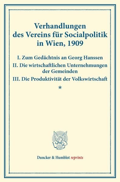 Produktbild: Verhandlungen des Vereins f&uuml;r Socialpolitik in Wien, 1909. I. Zum Ged&auml;chtnis an Georg Hanssen &ndash; II. Die wirtschaftlichen Unternehmungen der Gemeinden