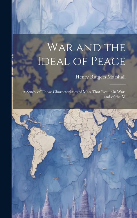 Produktbild: War and the Ideal of Peace: A Study of Those Characteristics of Man That Result in War, and of the M