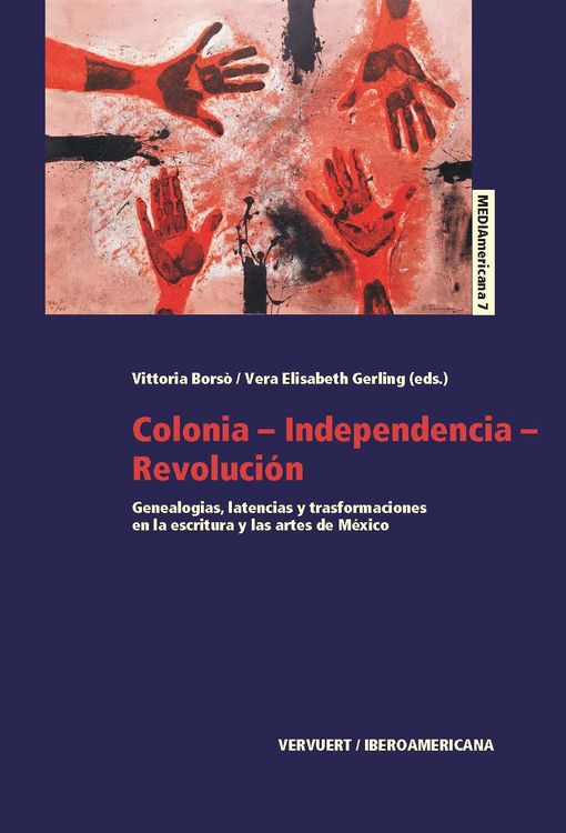 Produktbild: Colonia-Independencia-Revoluci&oacute;n : genealog&iacute;as, latencias y transformaciones en la escritura y las artes de M&eacute;xico