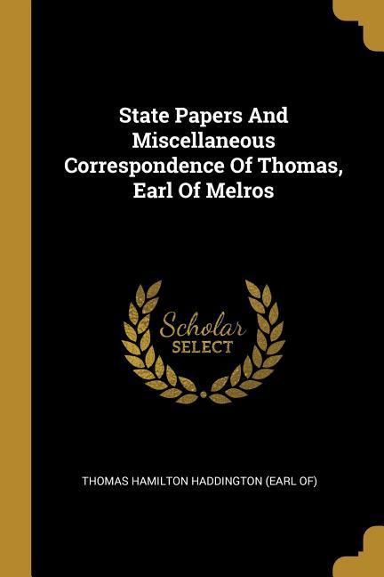 Produktbild: State Papers And Miscellaneous Correspondence Of Thomas, Earl Of Melros