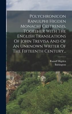 Produktbild: Polychronicon Ranulphi Higden Monachi Cestrensis, Together With The English Translations Of John Trevisa And Of An Unknown Writer Of The Fifteenth Cen