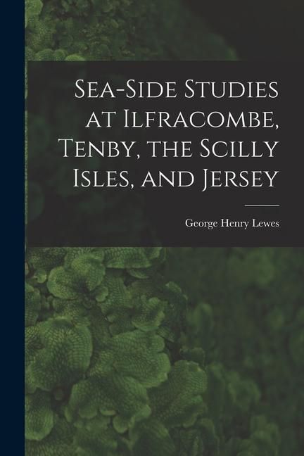 Produktbild: Sea-Side Studies at Ilfracombe, Tenby, the Scilly Isles, and Jersey