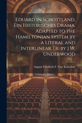 Produktbild: Eduard in Schottland, Ein Historisches Drama. Adapted to the Hamiltonian System by a Literal and Interlinear Tr. by J.W. Underwood