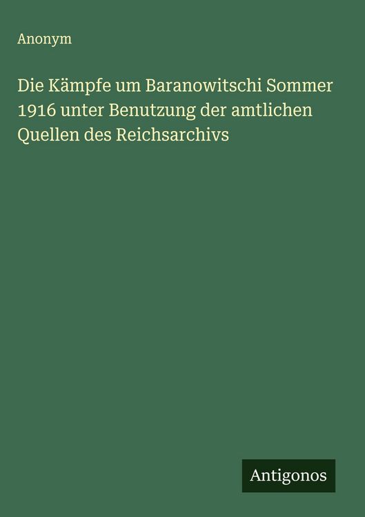 Produktbild: Die K&auml;mpfe um Baranowitschi Sommer 1916 unter Benutzung der amtlichen Quellen des Reichsarchivs